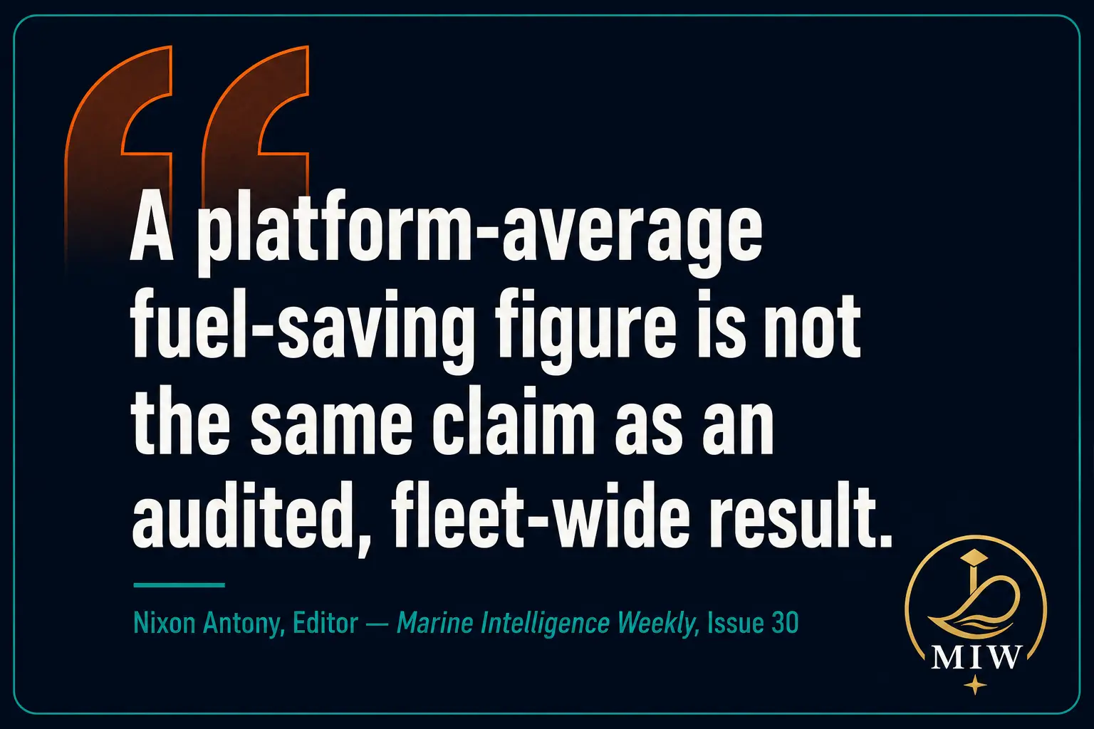 Pull quote: A platform-average fuel-saving figure is not the same claim as an audited, fleet-wide result. — Nixon Antony, Editor, Marine Intelligence Weekly Issue 30
