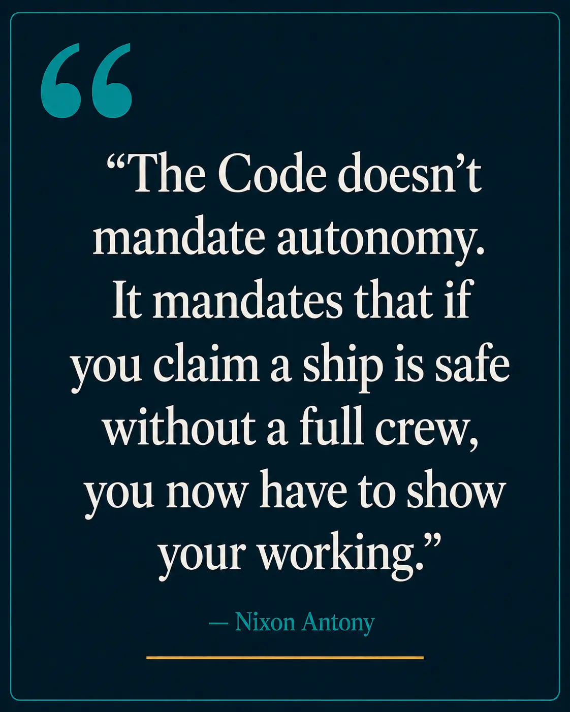 Pull quote: The Code doesn't mandate autonomy. It mandates that if you claim a ship is safe without a full crew, you now have to show your working — Nixon Antony